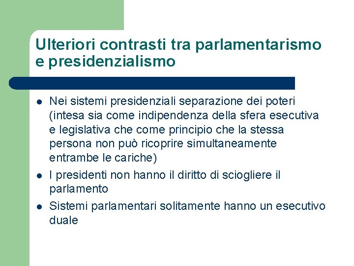 Ulteriori contrasti tra parlamentarismo e presidenzialismo l l l Nei sistemi presidenziali separazione dei