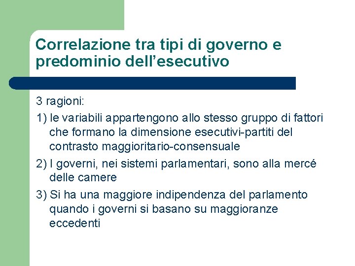 Correlazione tra tipi di governo e predominio dell’esecutivo 3 ragioni: 1) le variabili appartengono