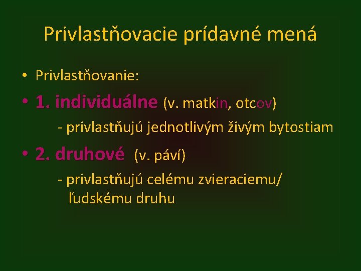 Privlastňovacie prídavné mená • Privlastňovanie: • 1. individuálne (v. matkin, otcov) - privlastňujú jednotlivým