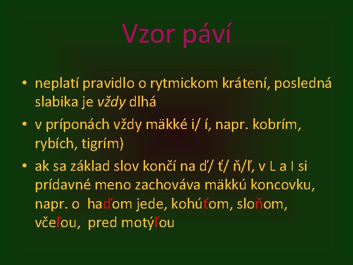 Vzor páví • neplatí pravidlo o rytmickom krátení, posledná slabika je vždy dlhá •