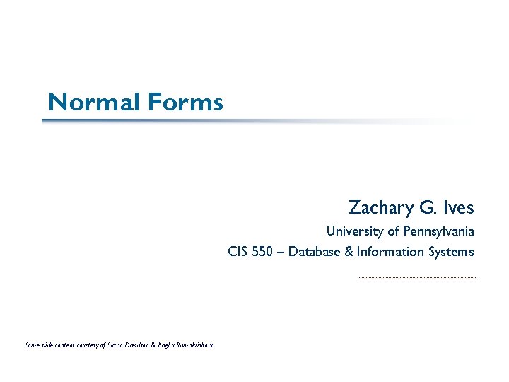 Normal Forms Zachary G. Ives University of Pennsylvania CIS 550 – Database & Information