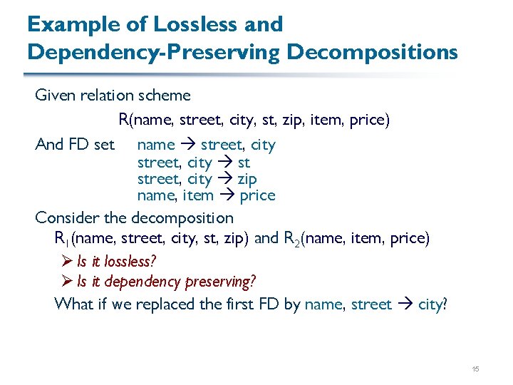 Example of Lossless and Dependency-Preserving Decompositions Given relation scheme R(name, street, city, st, zip,