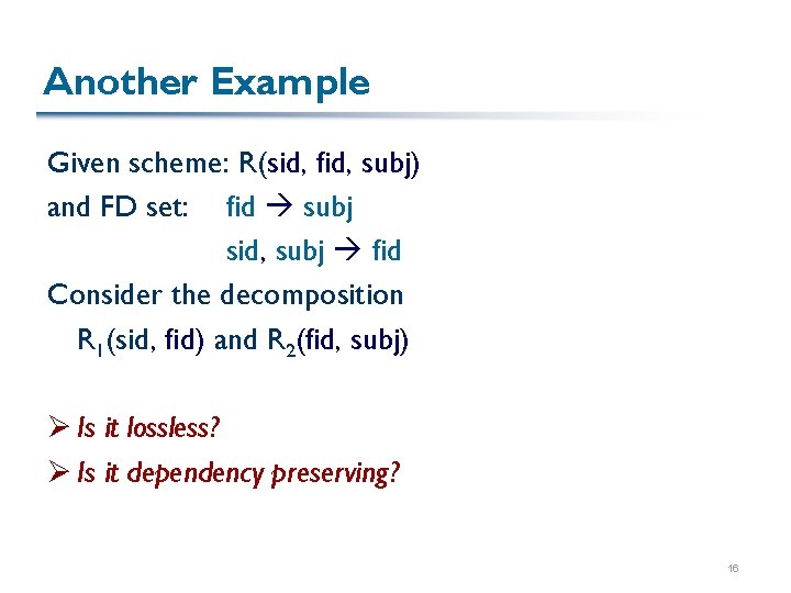 Another Example Given scheme: R(sid, fid, subj) and FD set: fid subj sid, subj