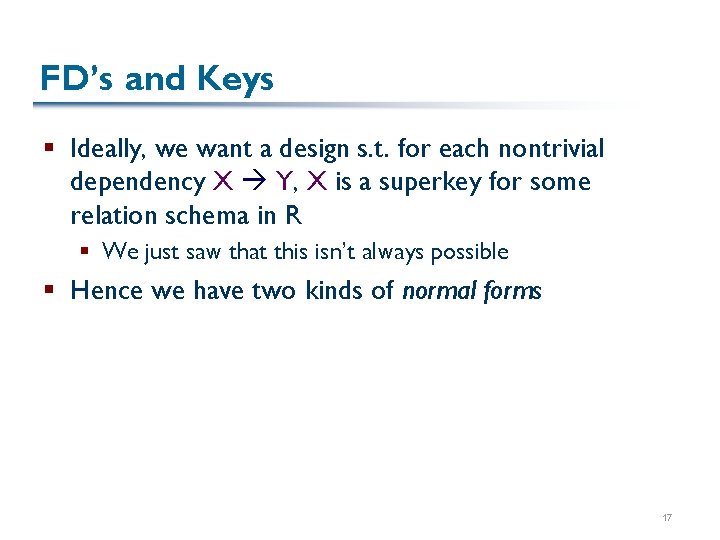 FD’s and Keys § Ideally, we want a design s. t. for each nontrivial