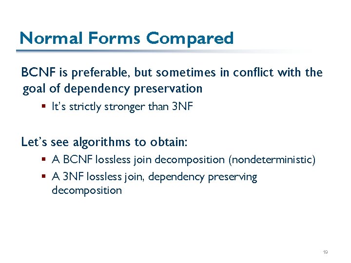 Normal Forms Compared BCNF is preferable, but sometimes in conflict with the goal of