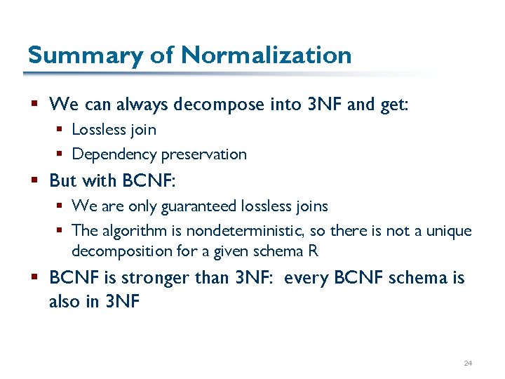 Summary of Normalization § We can always decompose into 3 NF and get: §