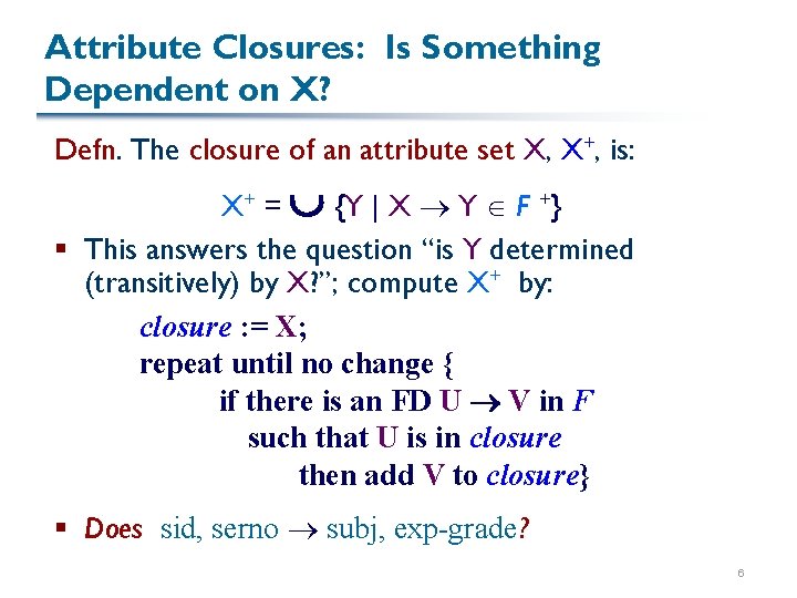 Attribute Closures: Is Something Dependent on X? Defn. The closure of an attribute set