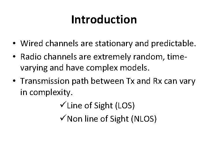 Introduction • Wired channels are stationary and predictable. • Radio channels are extremely random,