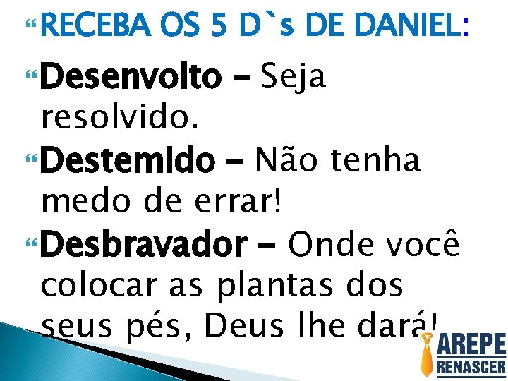  RECEBA OS 5 D`s DE DANIEL: Desenvolto – Seja resolvido. Destemido – Não