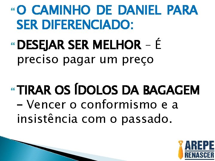  O CAMINHO DE DANIEL PARA SER DIFERENCIADO: DESEJAR SER MELHOR – É preciso