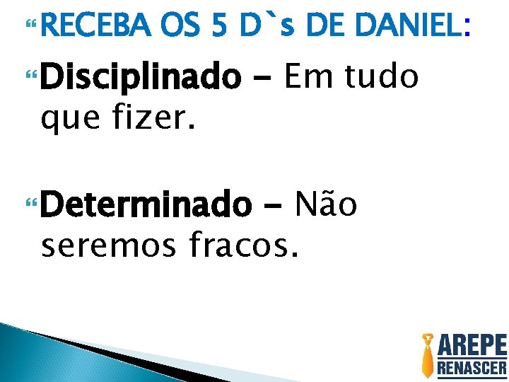 RECEBA OS 5 D`s DE DANIEL: Disciplinado que fizer. Determinado - Em tudo