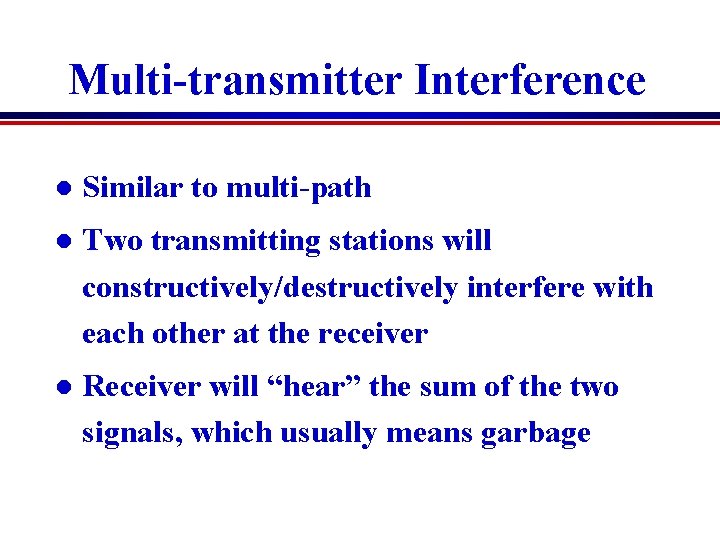 Multi-transmitter Interference l Similar to multi-path l Two transmitting stations will constructively/destructively interfere with