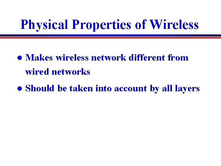 Physical Properties of Wireless l Makes wireless network different from wired networks l Should