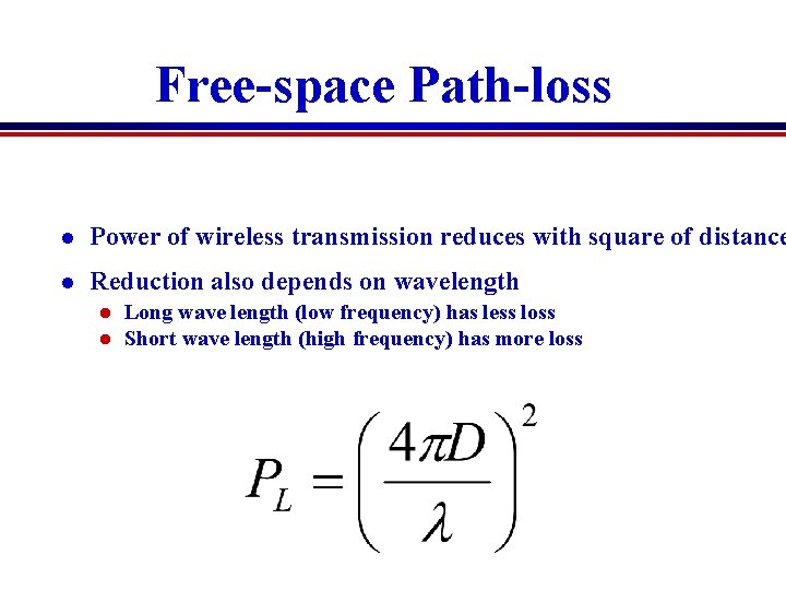 Free-space Path-loss l Power of wireless transmission reduces with square of distance l Reduction