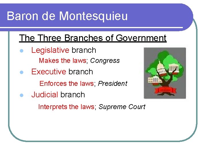 Baron de Montesquieu The Three Branches of Government l Legislative branch Makes the laws;