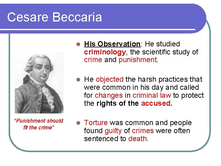 Cesare Beccaria “Punishment should fit the crime” l His Observation: He studied criminology, the