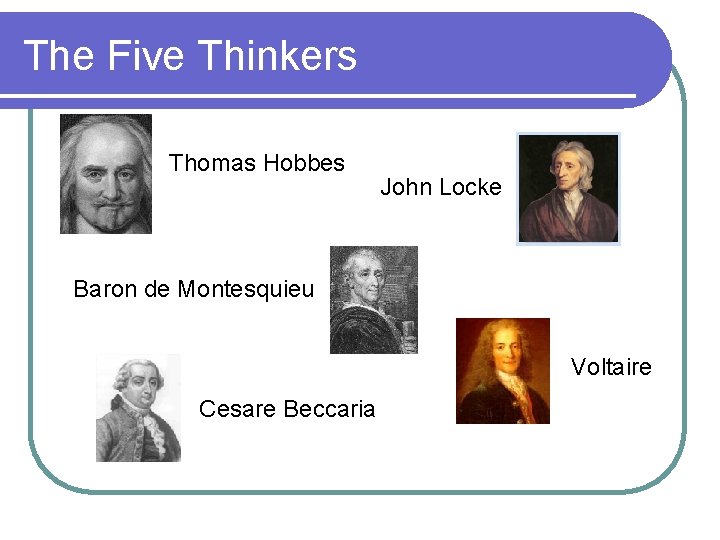 The Five Thinkers Thomas Hobbes John Locke Baron de Montesquieu Voltaire Cesare Beccaria 