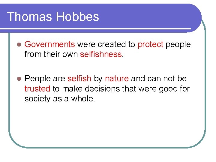 Thomas Hobbes l Governments were created to protect people from their own selfishness. l