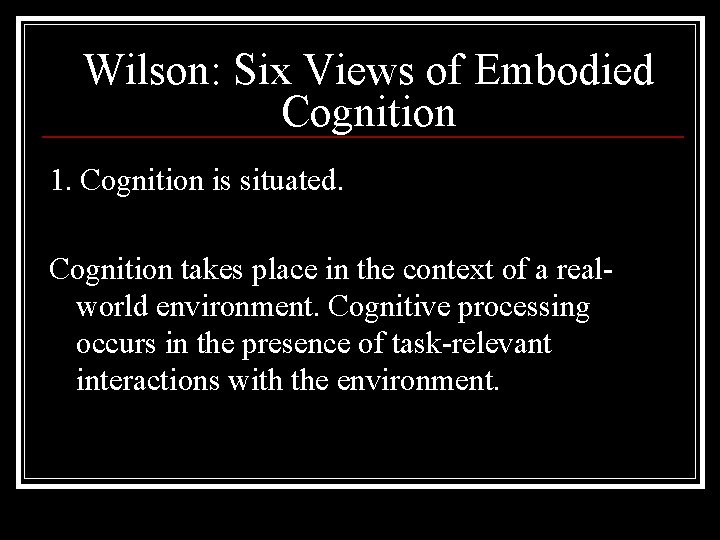 Wilson: Six Views of Embodied Cognition 1. Cognition is situated. Cognition takes place in