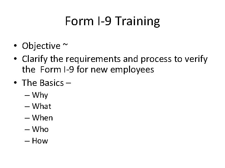 Form I-9 Training • Objective ~ • Clarify the requirements and process to verify Form I-9 Training • Objective ~ • Clarify the requirements and process to verify