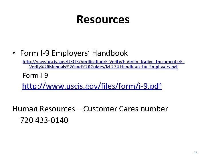 Resources • Form I-9 Employers’ Handbook http: //www. uscis. gov/USCIS/Verification/E-Verify_Native_Documents/EVerify%20 Manuals%20 and%20 Guides/M-274 -Handbook-for-Employers. Resources • Form I-9 Employers’ Handbook http: //www. uscis. gov/USCIS/Verification/E-Verify_Native_Documents/EVerify%20 Manuals%20 and%20 Guides/M-274 -Handbook-for-Employers.