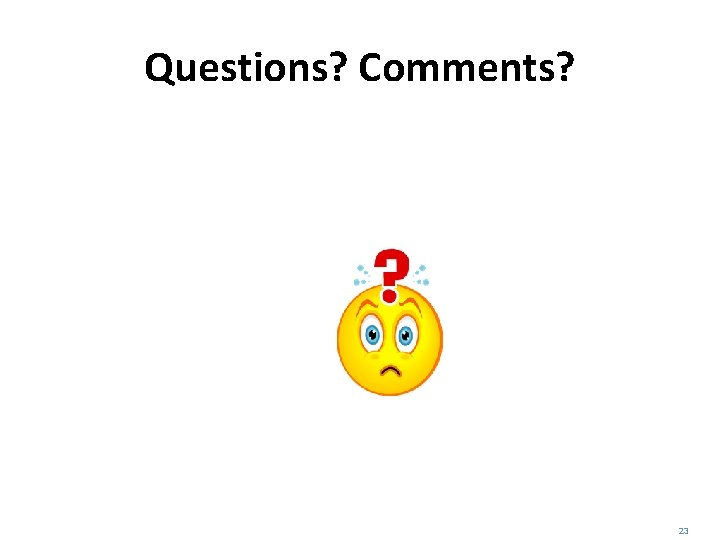 Questions? Comments? 23 Questions? Comments? 23