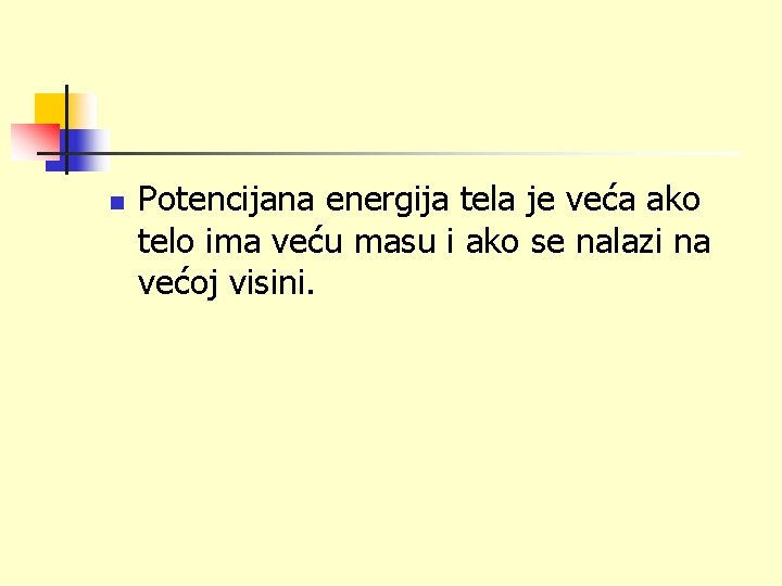 n Potencijana energija tela je veća ako telo ima veću masu i ako se