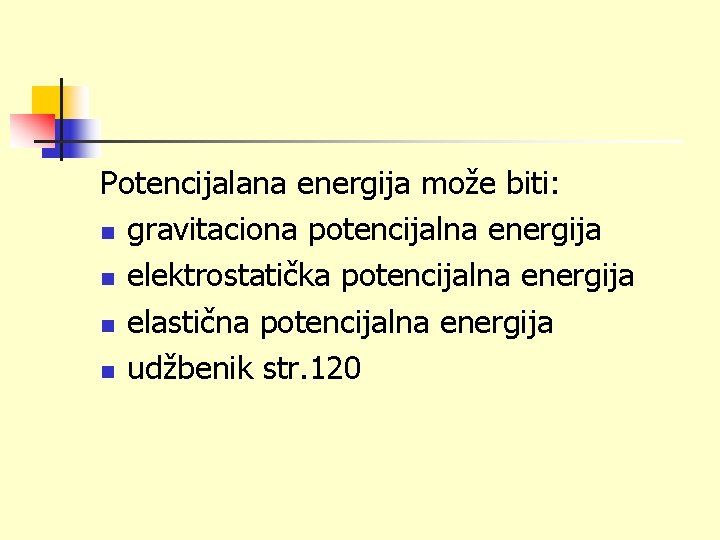 Potencijalana energija može biti: n gravitaciona potencijalna energija n elektrostatička potencijalna energija n elastična