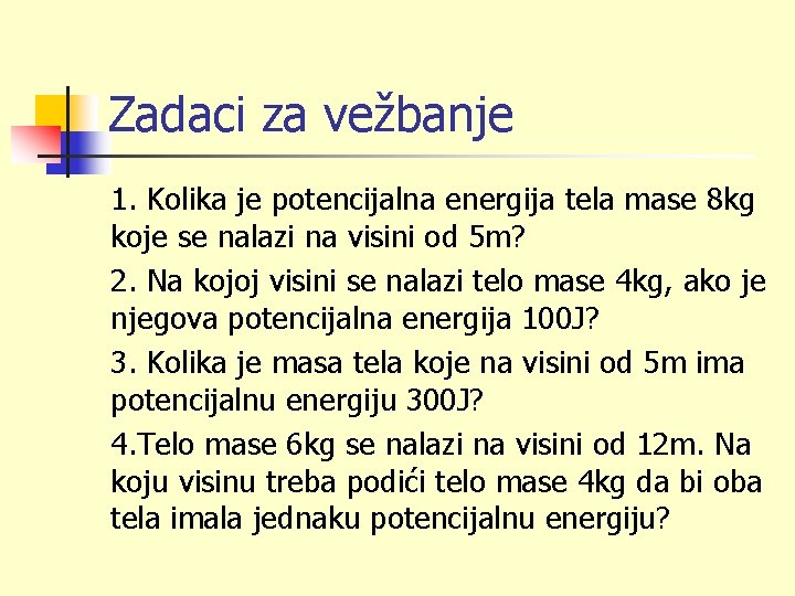 Zadaci za vežbanje 1. Kolika je potencijalna energija tela mase 8 kg koje se