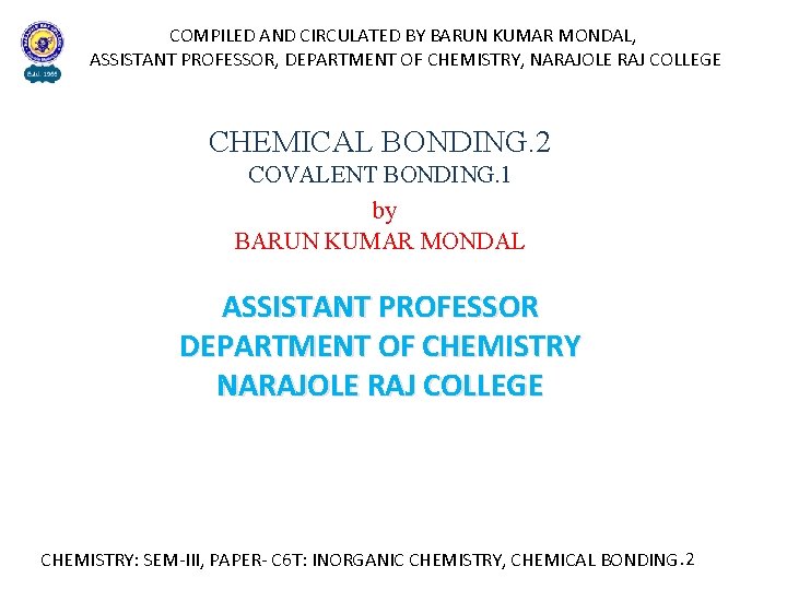 COMPILED AND CIRCULATED BY BARUN KUMAR MONDAL, ASSISTANT PROFESSOR, DEPARTMENT OF CHEMISTRY, NARAJOLE RAJ