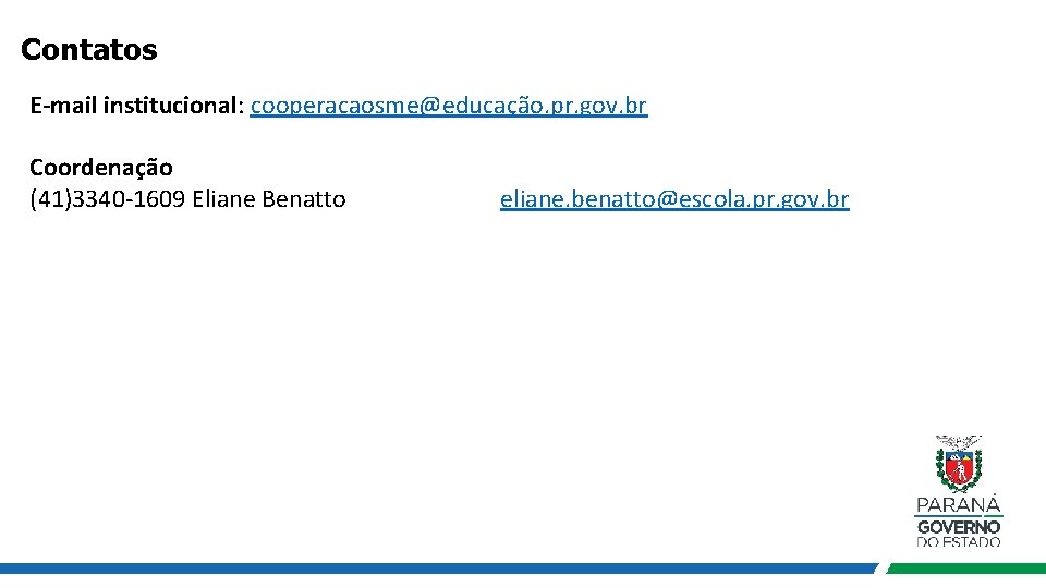 Contatos E-mail institucional: cooperacaosme@educação. pr. gov. br Coordenação (41)3340 -1609 Eliane Benatto eliane. benatto@escola.