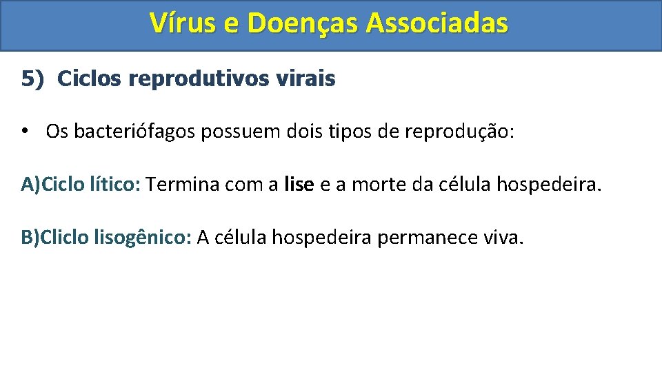 Vírus e Doenças Associadas 5) Ciclos reprodutivos virais • Os bacteriófagos possuem dois tipos