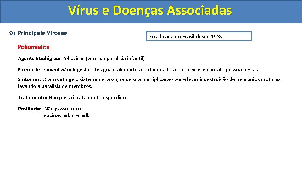 Vírus e Doenças Associadas 9) Principais Viroses Erradicada no Brasil desde 1989 Poliomielite Agente