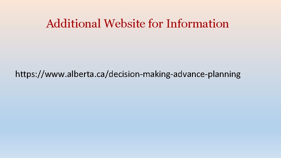 Additional Website for Information https: //www. alberta. ca/decision-making-advance-planning 