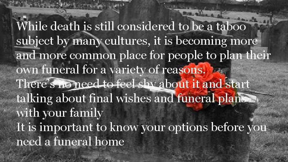 While death is still considered to be a taboo subject by many cultures, it
