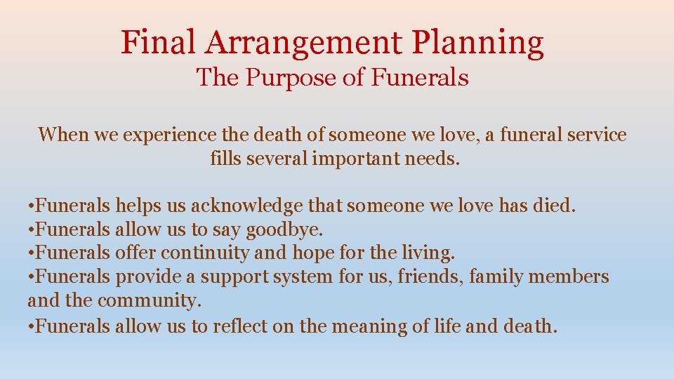 Final Arrangement Planning The Purpose of Funerals When we experience the death of someone