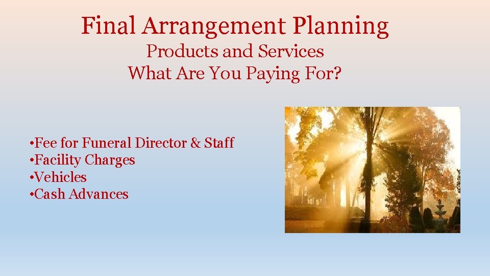 Final Arrangement Planning Products and Services What Are You Paying For? • Fee for