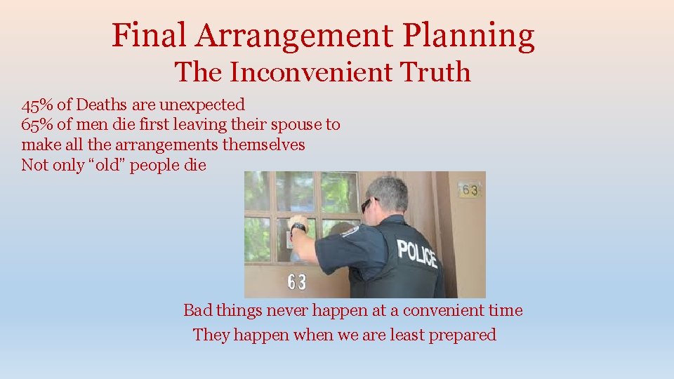 Final Arrangement Planning The Inconvenient Truth 45% of Deaths are unexpected 65% of men
