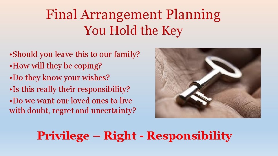 Final Arrangement Planning You Hold the Key • Should you leave this to our