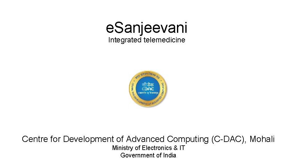 e. Sanjeevani Integrated telemedicine Centre for Development of Advanced Computing (C-DAC), Mohali Ministry of