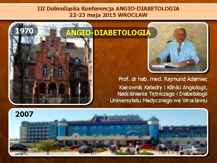 III Dolnośląska Konferencja ANGIO-DIABETOLOGIA 22 -23 maja 2015 WROCŁAW 1970 ANGIO-DIABETOLOGIA Prof. dr hab.