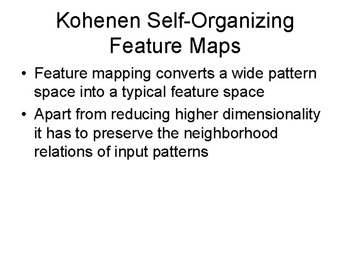 Kohenen Self-Organizing Feature Maps • Feature mapping converts a wide pattern space into a