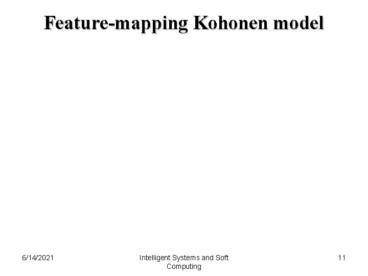 Feature-mapping Kohonen model 6/14/2021 Intelligent Systems and Soft Computing 11 