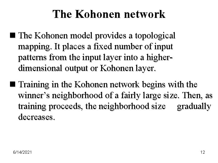 The Kohonen network n The Kohonen model provides a topological mapping. It places a