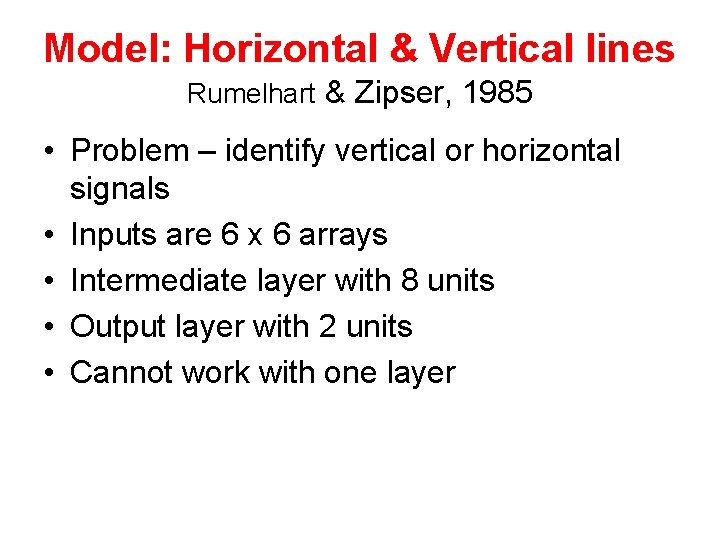 Model: Horizontal & Vertical lines Rumelhart & Zipser, 1985 • Problem – identify vertical