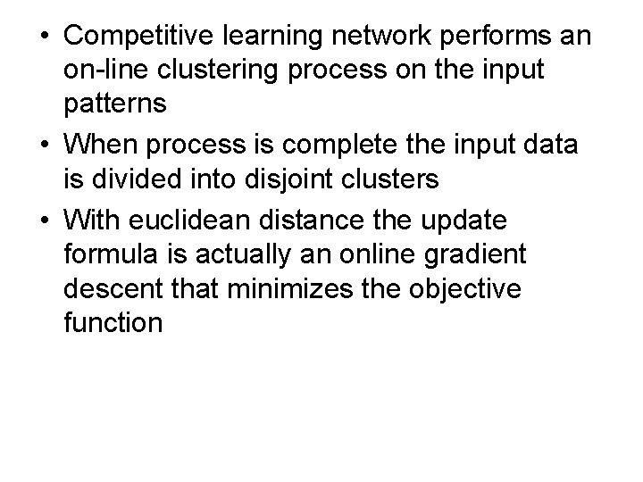  • Competitive learning network performs an on-line clustering process on the input patterns