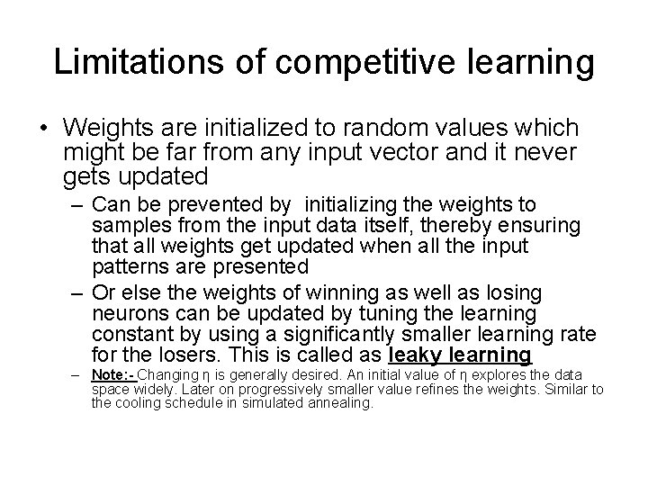 Limitations of competitive learning • Weights are initialized to random values which might be