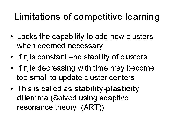 Limitations of competitive learning • Lacks the capability to add new clusters when deemed