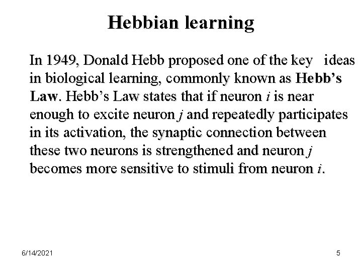 Hebbian learning In 1949, Donald Hebb proposed one of the key ideas in biological