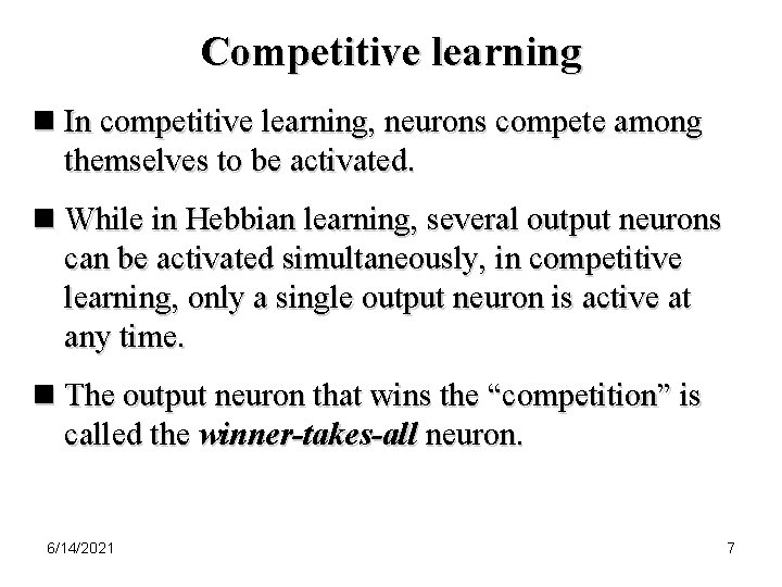 Competitive learning n In competitive learning, neurons compete among themselves to be activated. n